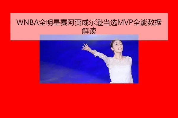 WNBA全明星赛阿贾威尔逊当选MVP全能数据解读
